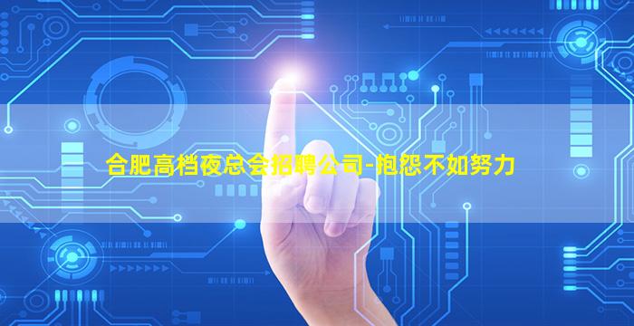 合肥高档夜总会招聘公司-抱怨不如努力